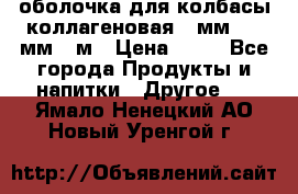 оболочка для колбасы коллагеновая 50мм , 45мм -1м › Цена ­ 25 - Все города Продукты и напитки » Другое   . Ямало-Ненецкий АО,Новый Уренгой г.